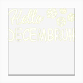 Funny Hello Decembruh December Snowflake Christmas Sarcastic Canvas Print