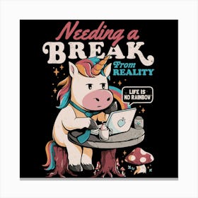 Needing a Break From Reality - Funny Unicorn Sarcasm Rainbow Gift 1 Canvas Print