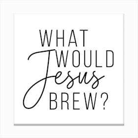 What Would Jesus Brew Square Canvas Print