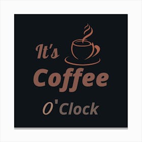 It'S Coffee O'Clock Coffee Cup Drink Tea Teacup Canvas Print