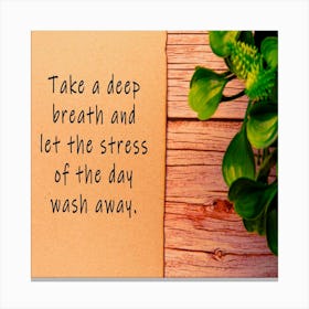 Take Deep Breath And Let The Stress Of The Day Wash Away,motivational and inspirational quote on burnt edge brown paper on wooden desk Canvas Print