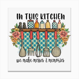 In This Kitchen We Make Mess And Memories Canvas Print