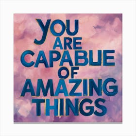 You Are Capable Of Amazing Things 1 Canvas Print