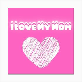 I Love My Mom Canvas Print