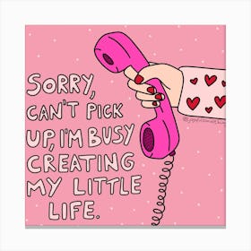 Sorry Can'T Pick Up I'M Busy Creating My Little Life Canvas Print