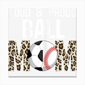 Womens Loud & Proud Ball Mom Ballmom Ball Mom Soccer Baseball Canvas Print