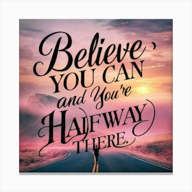 Believe You Can And You'Re Halfway There Canvas Print