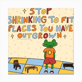 Stop Shrinking To Fit Places You Have Outgrown Canvas Print