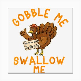 Gobble Me Swallow Me Drip Gravy Down The Side Of Me Turkey Canvas Print