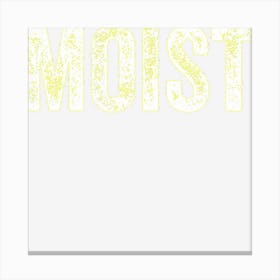 Moist Random Awkward Funny Word Moisture Humor Gift Canvas Print