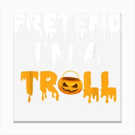 Pumpkin Pretend Im A Troll Apparel Happy Halloween 2021 App Canvas Print