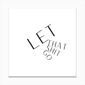 Let That Shit Go Inspirational Quote Black and White Canvas Print