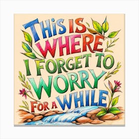 This Is Where I Forget To Worry 1 Canvas Print