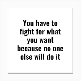 You Have To Fight For What You Want Because No One Else Will Do It 3 Canvas Print