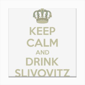 Keep Calm And Drink Slivovitz Canvas Print