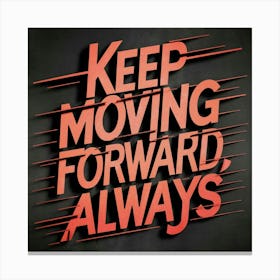 Keep Moving Forward Always 3 Canvas Print