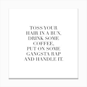 Toss Your Hair In A Bun Drink Some Coffee Put On Some Gangsta Rap And Handle It Square Canvas Print