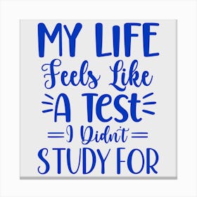 my Life Feels Like A Test I Didn T Study For 1 Canvas Print