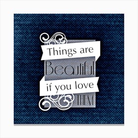 Things Are Beautiful If You Love Them Beautiful Things Bolster Motivation Canvas Print