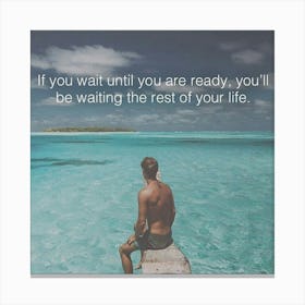 Wait Until You Are Ready, You'Ll Be Waiting The Rest Of Your Life Canvas Print