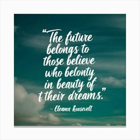 Future Belongs To Those Who Believe In Beauty Of Their Dreams Canvas Print