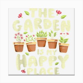 Gardening Gardener Gift The Garden Is My Happy Place Plant Canvas Print