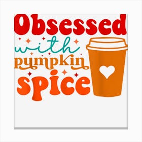 Obsessed With Pumpkin Spice Funny Thanksgiving Fall Lovers Canvas Print