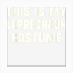 This Is My Leprechaun Halloween Costume Lazy Easy Canvas Print