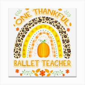 One Thankful Ballet Teacher Rainbow Thanksgiving Canvas Print