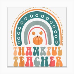 Thankful Teacher Thanksgiving Rainbow Fall Thanksgiving Canvas Print