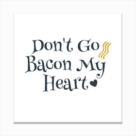 Don'T Go Bacon My Heart 1 Canvas Print