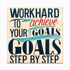 Work Hard To Achieve Your Goals Step By Step Canvas Print