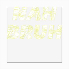 That Says The Words Nah Bruh Funny Canvas Print