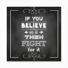 If You Believe In It Then Fight For It Canvas Print