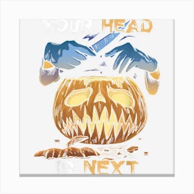 Your Head Is Next Scary Pumpkin Happy Halloween Canvas Print