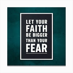 Let Your Faith Be Bigger Than Your Fear 1 Canvas Print