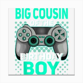 Big Cousin Of The Birthday Boy Gaming Apparel Gamer Birthday Canvas Print