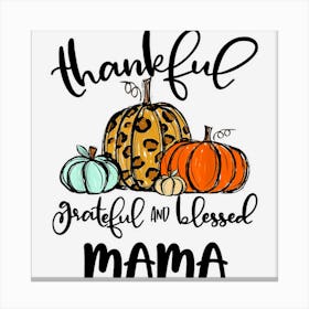 Thankful Grateful Blessed Mama Pumpkin Fall Thanksgiving Canvas Print