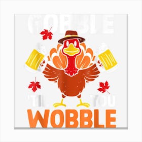 Gobble Til You Wobble Turkey Drink Beer Autumn Thanksgiving Canvas Print