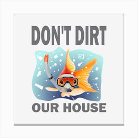 Don'T Dirt Our House Garbage Fish Environment Canvas Print