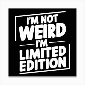 I'M Not Weird I'M Limited Edition 1 Canvas Print