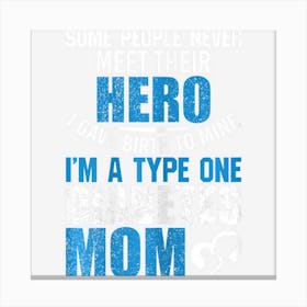 Womens Gave Birth To A Hero T1d Diabetes Mom Type One Mother Canvas Print