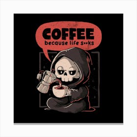 Coffee Because Life - Dark Evil Cute Sarcasm Reaper Death Coffee Gift Canvas Print