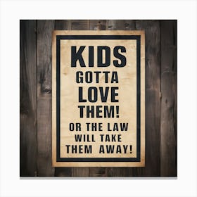 Kids Got To Love Them Or The Law Will Take Them Away Canvas Print