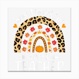 One Thankful Pre K Teacher Thanksgiving Rainbow Leopard Cute Canvas Print