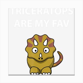 Triceratops Are My Fav Dinosaur Lovers Of Dinosaurs Canvas Print