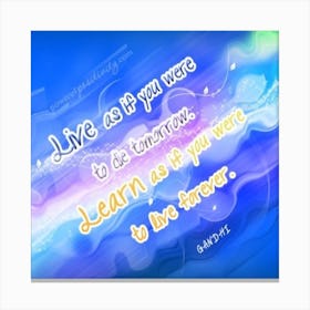 Live If You Were Tomorrow To Learn If You Were To Live Forever Quote Canvas Print