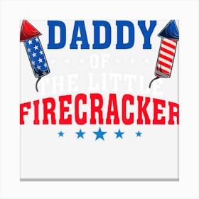 Hot Trend Daddy Of The Little Firecracker 4th Of July Canvas Print