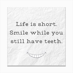 Life Is Short Smile While You Still Have Teeth Canvas Print