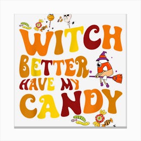 Witch Better Have My Candy Halloween Groovy Canvas Print